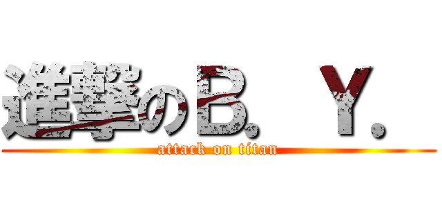 進撃のＢ．Ｙ． (attack on titan)