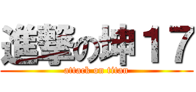 進撃の坤１７ (attack on titan)