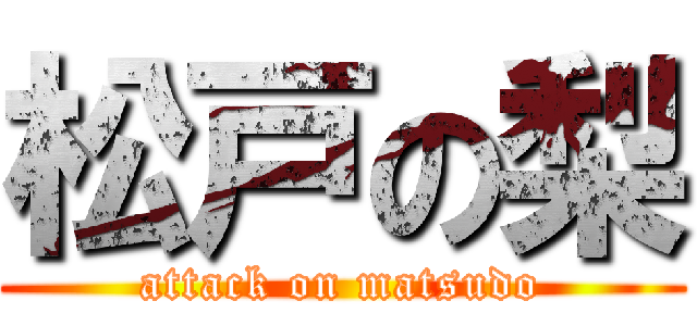 松戸の梨 (attack on matsudo)