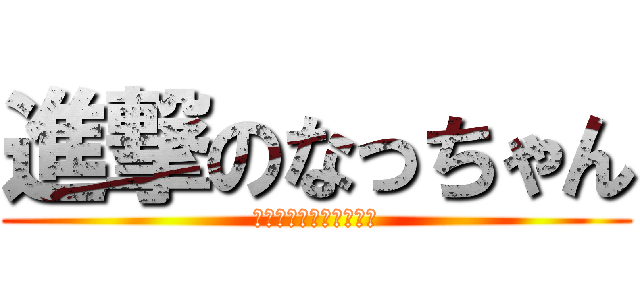 進撃のなっちゃん (パクパクパク・ソジュン)