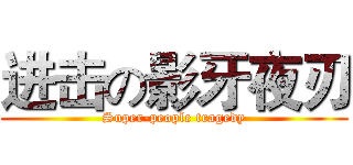 进击の影牙夜刃 (Super-people tragedy)