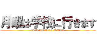 月曜は学校に行きます (go to school on Monday)