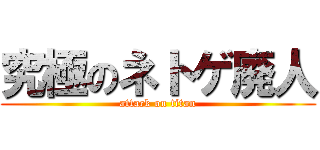 究極のネトゲ廃人 (attack on titan)