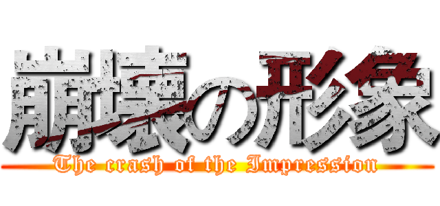 崩壊の形象 (The crash of the Impression)
