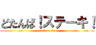 どたんば！ステーキ！ (attack on titan)