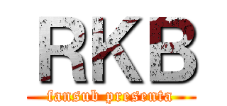 ＲＫＢ (fansub presenta)