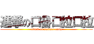 進撃の口魯口拉口拉 (attack on summer camp)