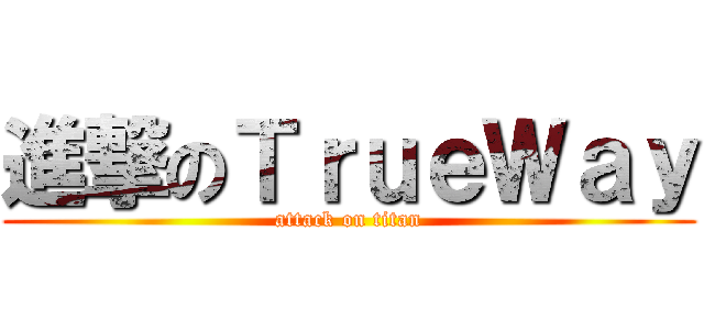進撃のＴｒｕｅＷａｙ (attack on titan)