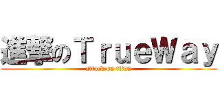 進撃のＴｒｕｅＷａｙ (attack on titan)