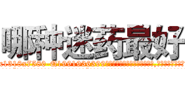 哪种迷药最好 (哪种迷药最好【电.话156x1318x7580-Q1991936399鑫宏药业】我们做的是长期生意,靠的是老客户长期支持
参考消息网2月20日报道 韩媒称，“剩女多、离婚率高的城市，房价一定会上涨。”这是中国经济学家金岩石2016年12月参加在上海举行的房地产相关论坛时说的话。
)