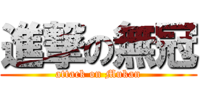 進撃の無冠 (attack on Mukan)
