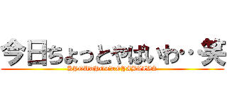 今日ちょっとやばいわ…笑 (KYOUTYOTTOYABAIWA)