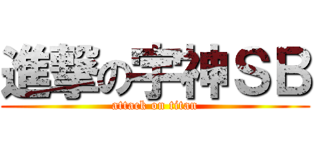 進撃の宇神ＳＢ (attack on titan)