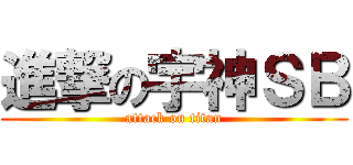 進撃の宇神ＳＢ (attack on titan)