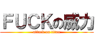ＦＵＣＫの威力 (attack on titan)