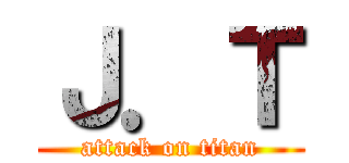 Ｊ．Ｔ (attack on titan)