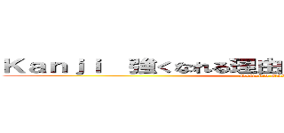 Ｋａｎｊｉ  強くなれる理由を知った 僕を連れて進め (Demonio slayer)