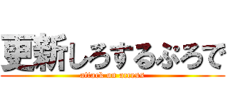 更新しろするぷろで (attack on access)