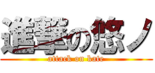 進撃の悠ノ (attack on kate)