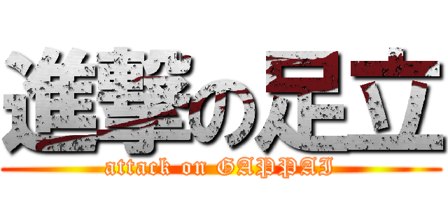進撃の足立 (attack on GAPPAI)