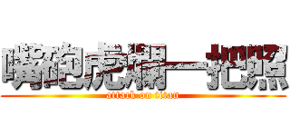 嘴砲虎爛一把照 (attack on titan)