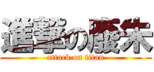 進撃の廢朱 (attack on titan)