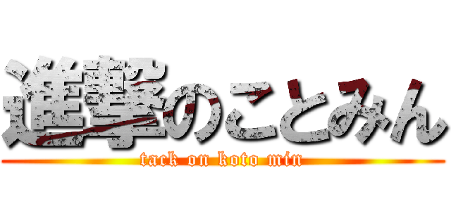 進撃のことみん (tack on koto min)