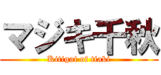 マジキ千秋 (Kitigai of tiaki)