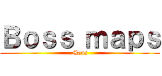 Ｂｏｓｓ ｍａｐｓ (Maps)
