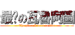 最靚の瓦魯阿圖 (The place I want to live)