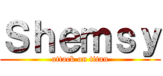 Ｓｈｅｍｓｙ (attack on titan)