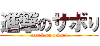 進撃のサボり (attack on sabori)