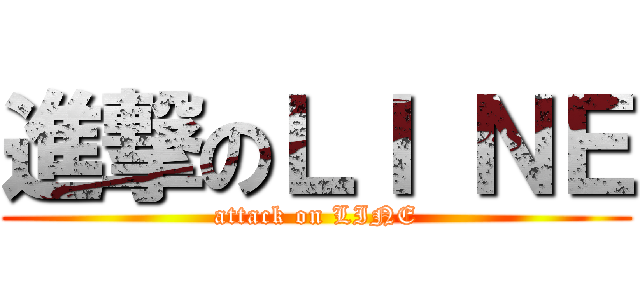 進撃のＬＩ ＮＥ (attack on LINE)