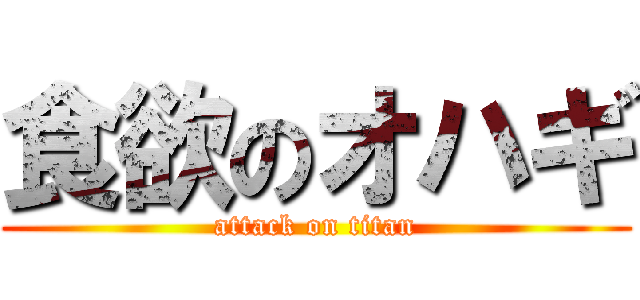 食欲のオハギ (attack on titan)