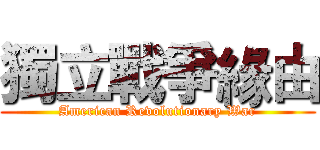 獨立戰爭緣由 (American Revolutionary War)