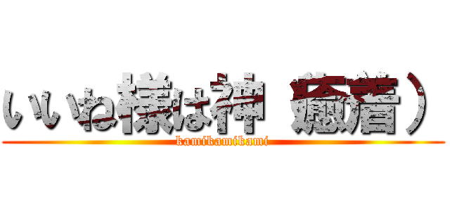 いいね様は神（癒着） (kamikamikami)