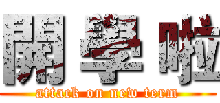開 學 啦 (attack on new term)