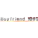 Ｂｏｙｆｒｉｅｎｄ ！＠＃＄％ (^Y&*&^%$#@)