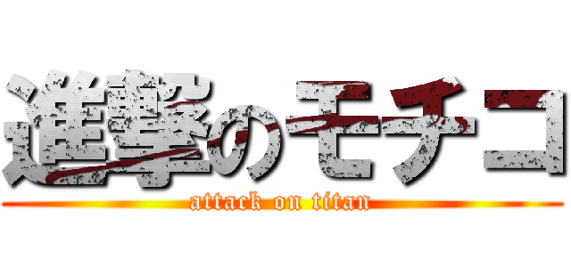 進撃のモチコ (attack on titan)