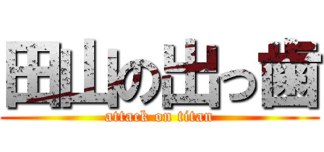 田山の出っ歯 (attack on titan)