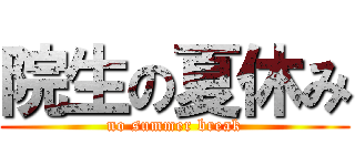 院生の夏休み (no summer break)