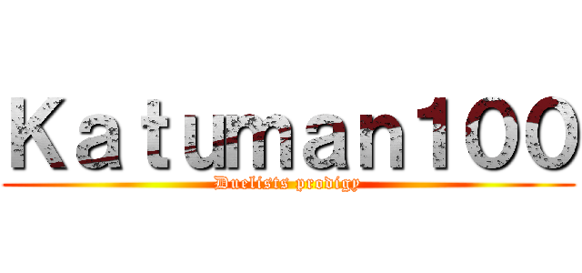 Ｋａｔｕｍａｎ１００ (Duelists prodigy)