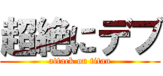 超絶にデブ (attack on titan)