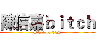 陳信嘉ｂｉｔｃｈ (attack on titan)