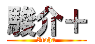 駿介＋ (Itoha)