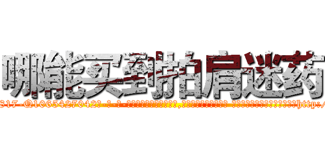 哪能买到拍肩迷药 (哪能买到拍肩迷药【电-话151x68344x817-Q1065427042元-吉-药-业】我们做的是长期生意,靠的是老客户长期支持 哪能买到拍肩迷药在发表了一篇http://sngk.net/3DWHNI

参考消息网我们做的是长期生意,靠的是老客户长期支持也许我们早该意识到，就连鲍勃·霍斯金斯（金球奖戏剧类电影男主角 
)