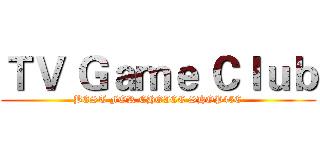 ＴＶ Ｇａｍｅ Ｃｌｕｂ (BEST FOR CHOICE SHOP45C)