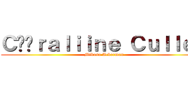 ＣÖöｒａｌｉｉｎｅ Ｃｕｌｌｅｎ (Mikasa Ackerman)