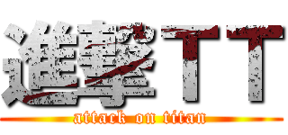 進撃ＴＴ (attack on titan)
