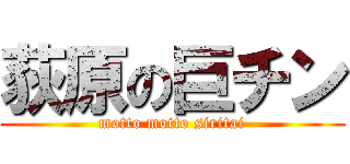 荻原の巨チン (motto motto siritai)